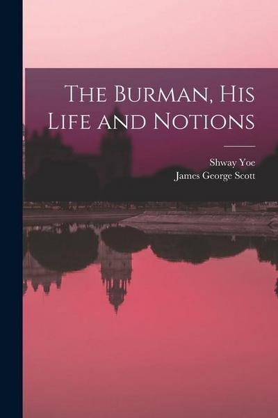 The Burman, His Life and Notions