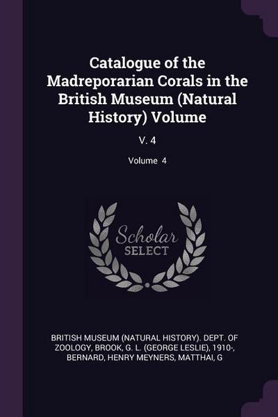 Catalogue of the Madreporarian Corals in the British Museum (Natural History) Volume