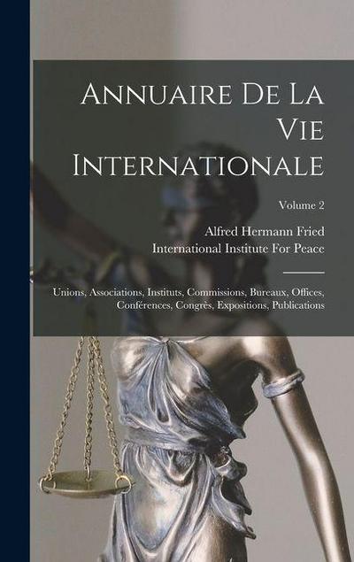 Annuaire De La Vie Internationale: Unions, Associations, Instituts, Commissions, Bureaux, Offices, Conférences, Congrès, Expositions, Publications; Vo