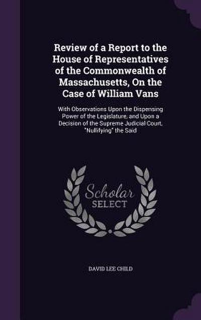 Review of a Report to the House of Representatives of the Commonwealth of Massachusetts, On the Case of William Vans