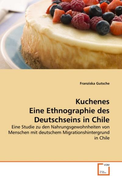 Kuchenes Eine Ethnographie des Deutschseins in Chile - Franziska Gutsche