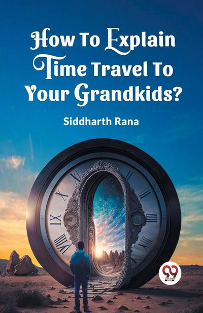 How To Explain Time Travel To Your Grandkids?