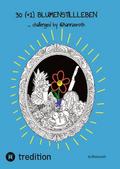 30 (+1) Blumenstillleben - Ein Buch mit kreativen 