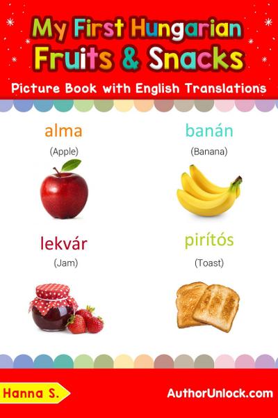 My First Hungarian Fruits & Snacks Picture Book with English Translations (Teach & Learn Basic Hungarian words for Children, #3)