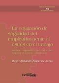 La obligación de seguridad del empleador frente al estrés del trabajo. análisis comparativo entre el derecho francés y el colombiano. serie de investigaciones en derecho laboral n.° 16