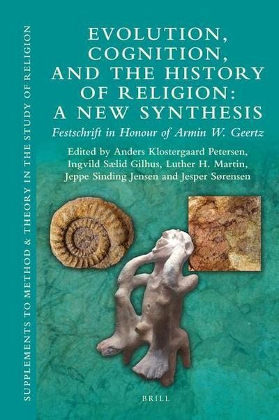 Evolution, Cognition, and the History of Religion: A New Synthesis: Festschrift in Honour of Armin W. Geertz