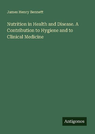 Nutrition in Health and Disease. A Contribution to Hygiene and to Clinical Medicine