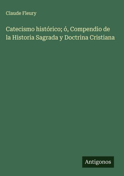 Catecismo histórico; ó, Compendio de la Historia Sagrada y Doctrina Cristiana
