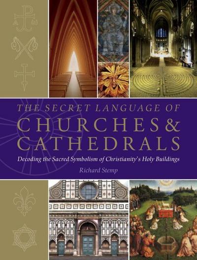 The Secret Language of Churches & Cathedrals: Decoding the Sacred Symbolism of Christianity’s Holy Building