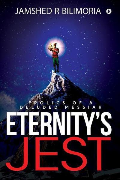 Eternity’s Jest: Frolics of a Deluded Messiah