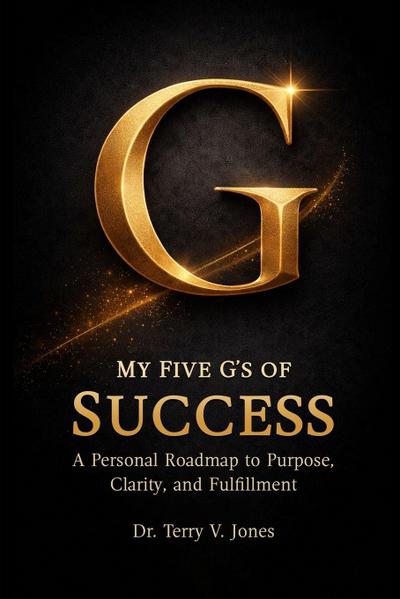 My Five G’s of Success A Personal Roadmap to Purpose, Clarity, and Fulfillment