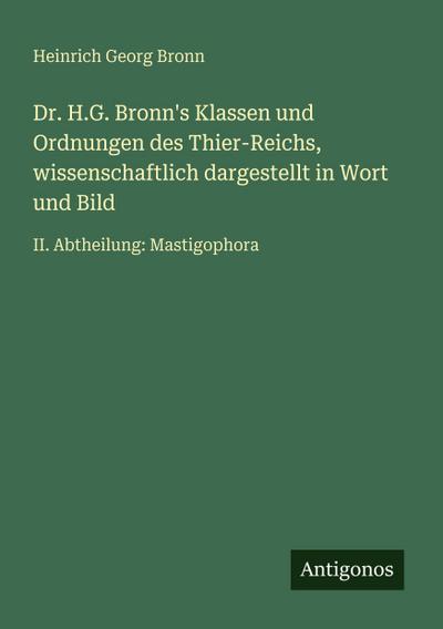 Dr. H.G. Bronn’s Klassen und Ordnungen des Thier-Reichs, wissenschaftlich dargestellt in Wort und Bild