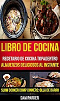 Libro De Cocina: Recetario de cocina topadentro: Almuerzos deliciosos al instante (Slow Cooker Dump Dinners: Olla de Barro)