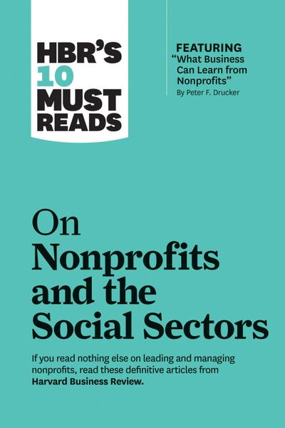 Hbr’s 10 Must Reads on Nonprofits and the Social Sectors (Featuring What Business Can Learn from Nonprofits by Peter F. Drucker)