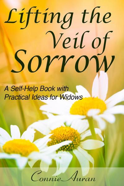 Lifting the Veil of Sorrow, A Self-Help Book with Practical Ideas for Widows