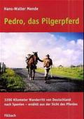 Pedro, das Pilgerpferd: 3200 Kilometer Wanderritt von Deutschland nach Spanien erzählt aus der Sicht des Pferdes