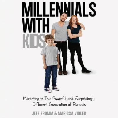 Millennials with Kids Lib/E: Marketing to This Powerful and Surprisingly Different Generation of Parents