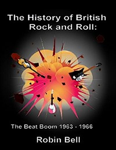The History of British Rock and Roll: The Beat Boom 1963 - 1966
