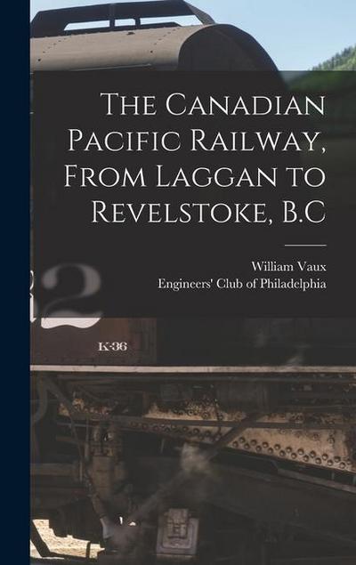 The Canadian Pacific Railway, From Laggan to Revelstoke, B.C