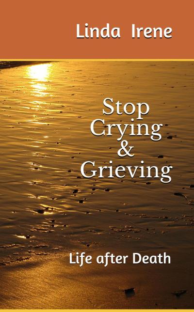Stop Crying & Grieving; Life After Death