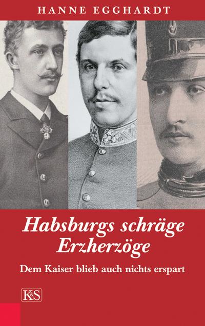 Habsburgs schräge Erzherzöge: Dem Kaiser blieb auch nichts erspart
