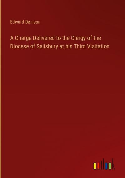 A Charge Delivered to the Clergy of the Diocese of Salisbury at his Third Visitation