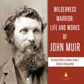 Wilderness Warrior : Life and Works of John Muir | Historical Books on Nature Grade 3 | Children’s Biographies
