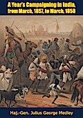Year’s Campaigning in India, from March, 1857 to March, 1858