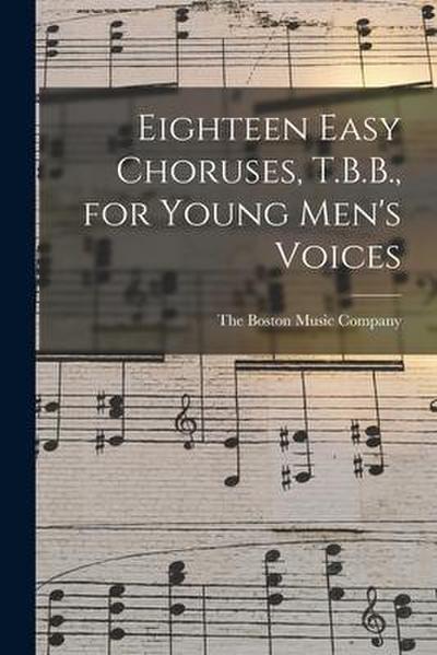 Eighteen Easy Choruses, T.B.B., for Young Men’s Voices