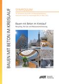 Bauen mit Beton im Kreislauf - Recycling, Re-Use und Ressourcenschonung : 19. Symposium Baustoffe und Bauwerkserhaltung, Karlsruher Institut für Technologie (KIT), 9. März 2023