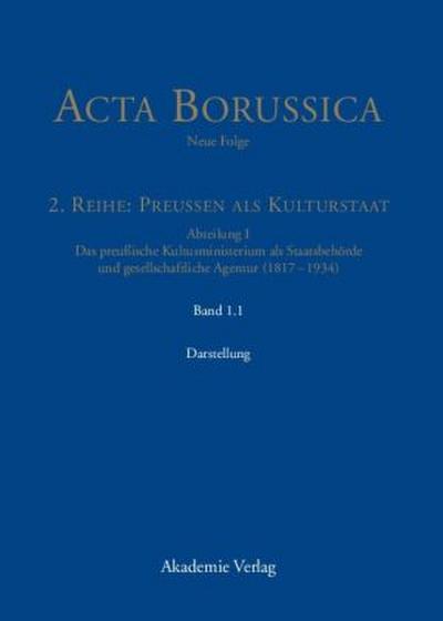 Acta Borussica - Neue Folge. Preußen als Kulturstaat. Das preußische Kultusministerium als Staatsbehörde und gesellschaftliche Agentur (1817 - 1934) Die Behörde und ihr höheres Personal - Darstellung