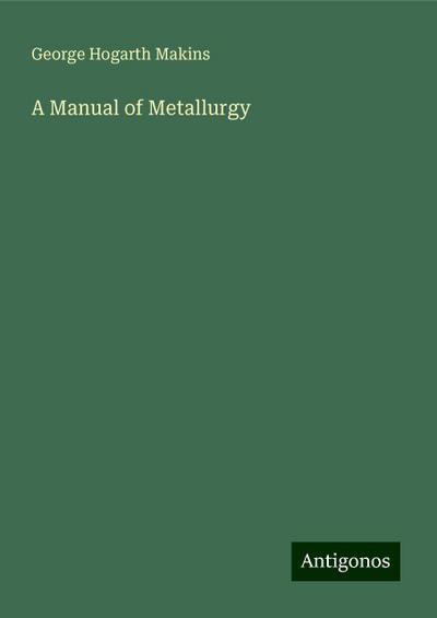 A Manual of Metallurgy