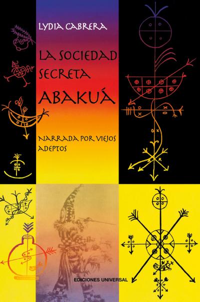LA SOCIEDAD SECRETA ABAKUÁ. Narrada por viejos adeptos