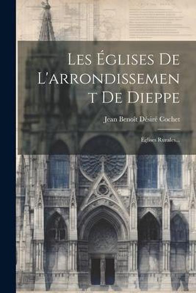 Les Églises De L’arrondissement De Dieppe: Églises Rurales...