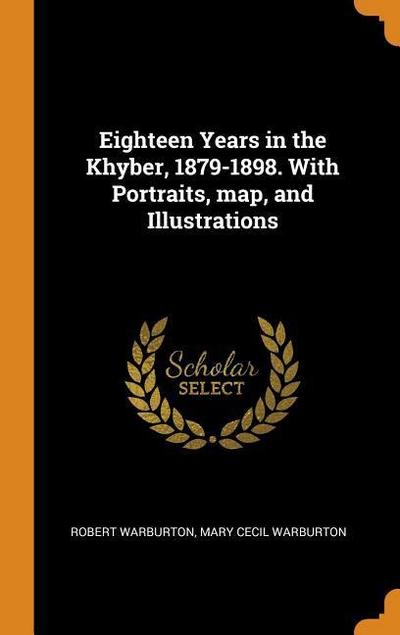 Eighteen Years in the Khyber, 1879-1898. with Portraits, Map, and Illustrations
