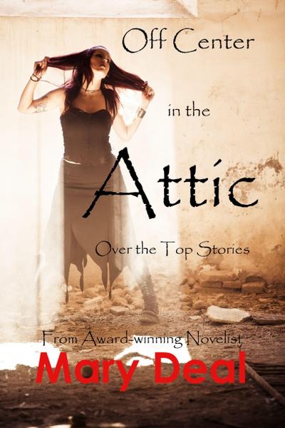 Off Center in the Attic: Over the Top Stories