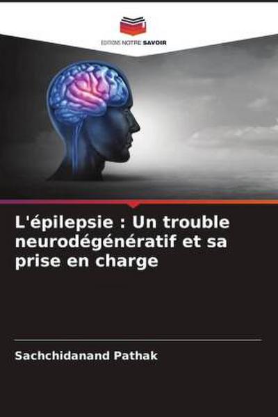 L’épilepsie : Un trouble neurodégénératif et sa prise en charge