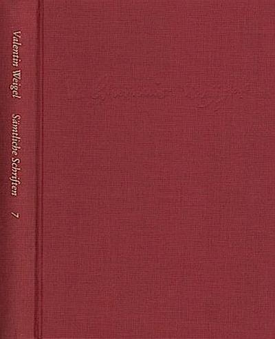Weigel, Valentin: Sämtliche Schriften. Neue Edition / Band 7: Von Betrachtung des Lebens Christi. Vom Leben Christi. De vita Christi
