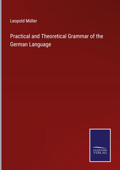 Practical and Theoretical Grammar of the German Language