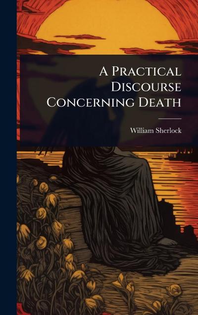 A Practical Discourse Concerning Death