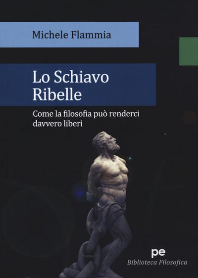 Flammia, M: Schiavo ribelle. Come la filosofia può renderci