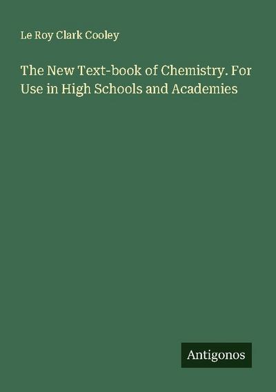 The New Text-book of Chemistry. For Use in High Schools and Academies