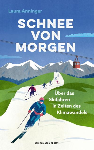 Schnee von morgen: Über das Skifahren in Zeiten des Klimawandels. Mit einem Vorwort von Lois Hechenblaikner