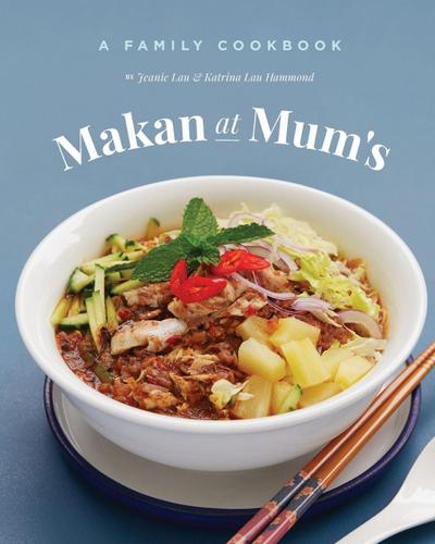 Makan at Mum’s - A Family Cookbook: A recipe book to celebrate my Mum’s food and uphold her keenly developed cooking instincts – A family memento to pass down favourites