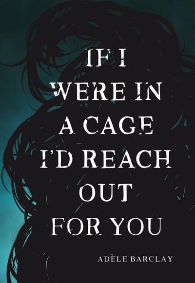 If I Were in a Cage I’d Reach Out for You