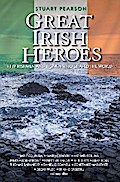 Great Irish Heroes - Fifty Irishmen and Women Who Shaped the World