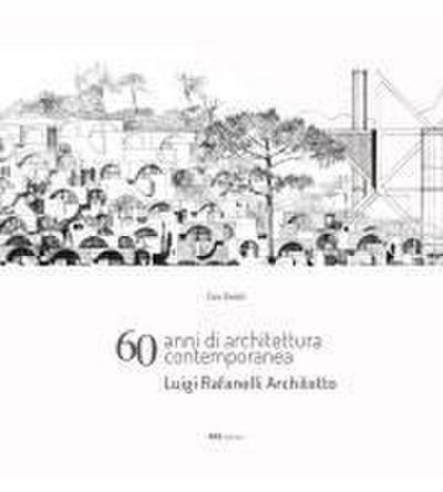 60 anni di architettura contemporanea. Luigi Rafanelli Architetto