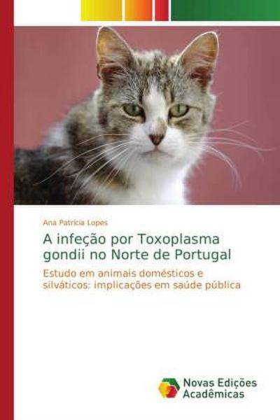 A infeção por Toxoplasma gondii no Norte de Portugal