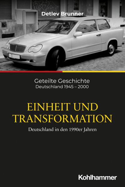 Einheit und Transformation: Deutschland in den 1990er Jahren (Geteilte Geschichte: Deutschland 1945 - 2000, 7, Band 7)