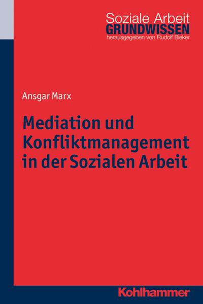 Mediation und Konfliktmanagement in der Sozialen Arbeit (Grundwissen Soziale Arbeit, Band 17)